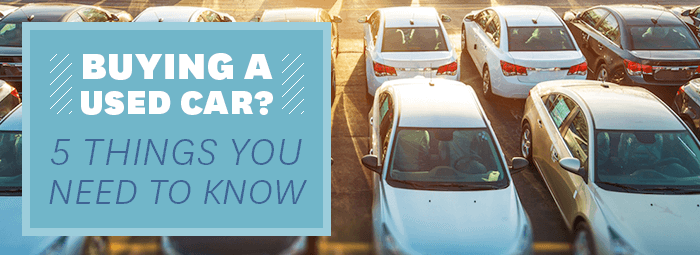 Buying a Used Car? 5 Things You Need to Know