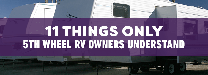 11 Things Only 5th Wheel RV Owners Understand