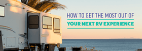 How to Get the Most Out of Your Next RV Experience