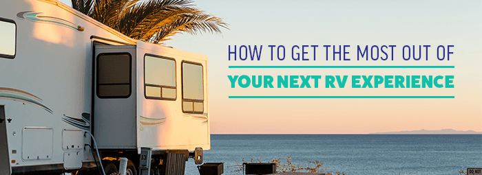 How to Get the Most Out of Your Next RV Experience