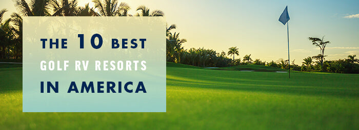 The 10 Best Golf RV Resorts in America