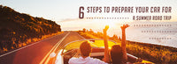 6 Steps to Prepare Your Car for a Summer Road Trip