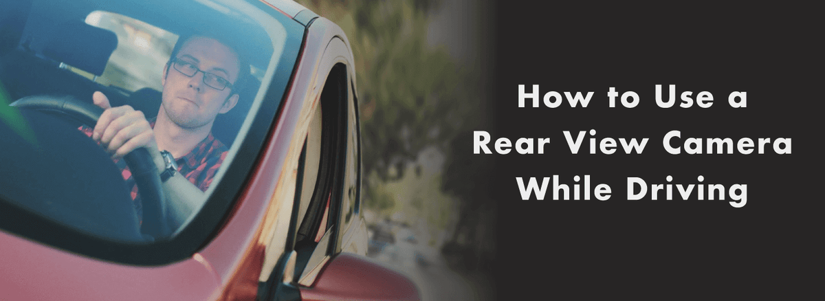 How to Set Up and Use a Rear View Camera While Driving