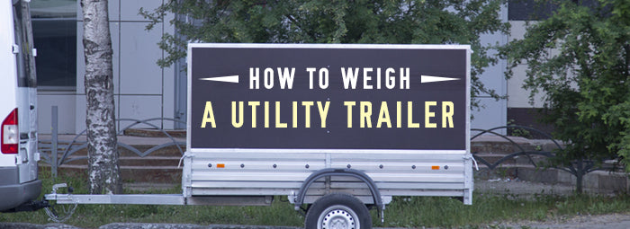 How to Weigh A Utility Trailer