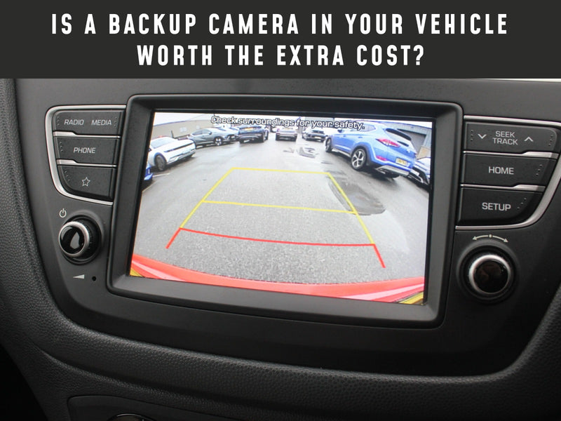 Is a Backup Camera in Your Vehicle Worth the Extra Cost? (Yes – so much cheaper than an accident and damage)
