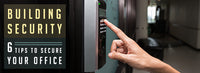 Building Security: 6 Tips to Secure Your Office