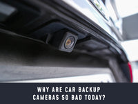 Why are car backup cameras so bad today? (and why investing in a high quality one is worth it)