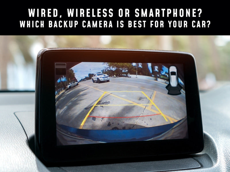 Wired, Wireless Or Smartphone? Which Backup Camera Is Best For Your Car?